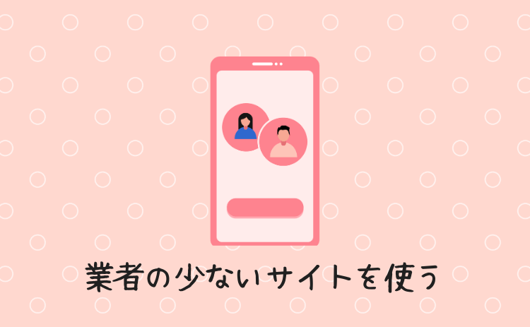 業者の少ないサイト・アプリを使う