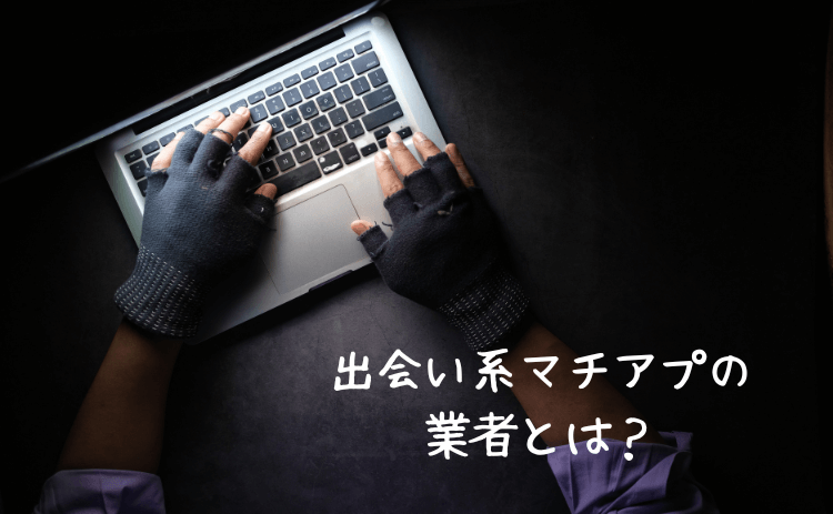 出会い系マッチングアプリにいる業者とは