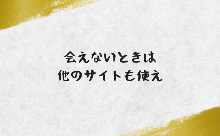 会えないときは他のサイトも使え