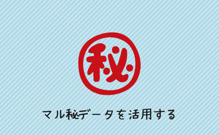 のぞき見マル秘データを活用する