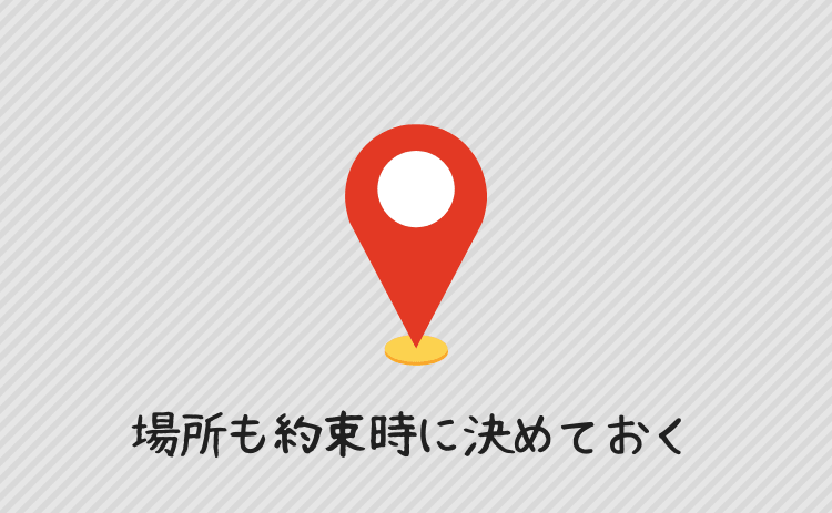 場所も約束時に決めておく